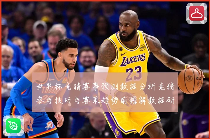 世界杯竞猜赛事预测数据分析竞猜参与技巧与赛果趋势前瞻解数据研判-深度解析