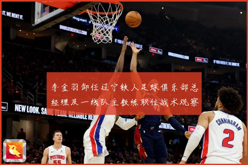 李金羽卸任辽宁铁人足球俱乐部总经理及一线队主教练职位战术观察-深度解析