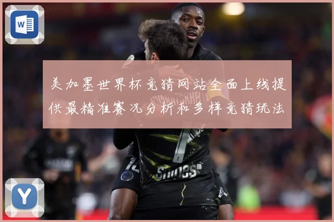 美加墨世界杯竞猜网站全面上线提供最精准赛况分析和多样竞猜玩法数据研判-深度解析