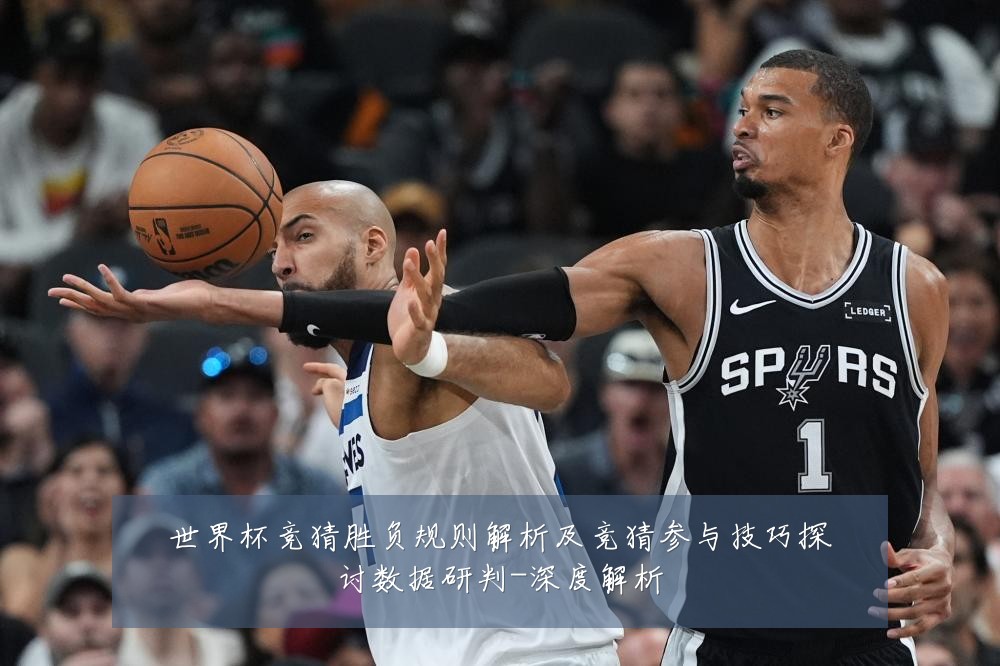 世界杯竞猜胜负规则解析及竞猜参与技巧探讨数据研判-深度解析